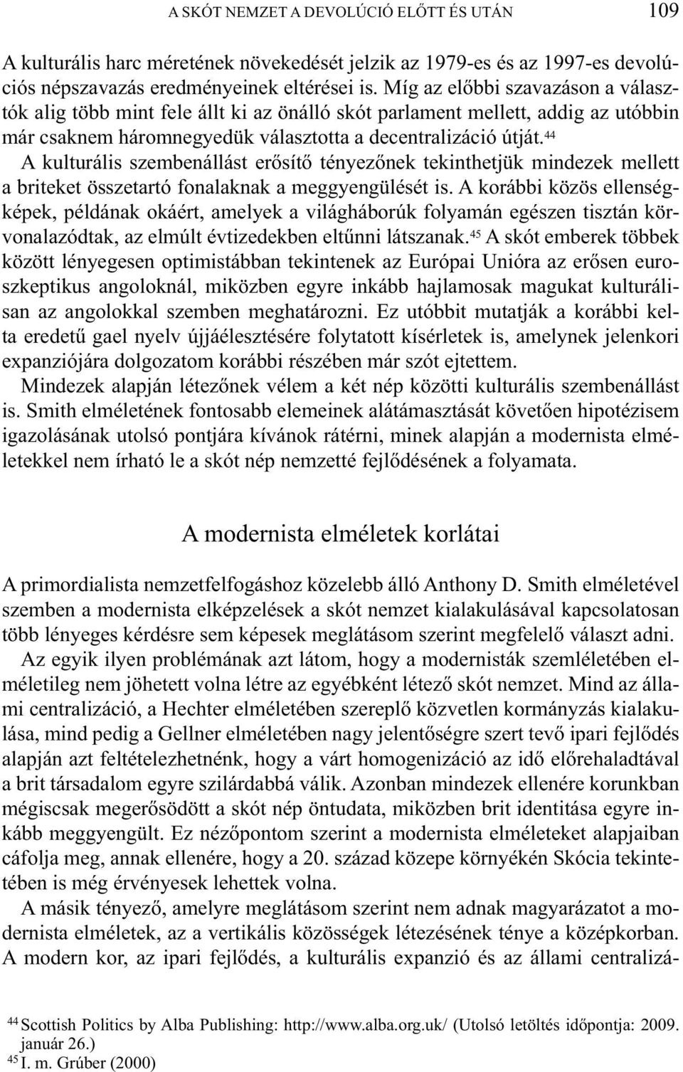 44 A kulturális szembenállást erősítő tényezőnek tekinthetjük mindezek mellett a briteket összetartó fonalaknak a meggyengülését is.