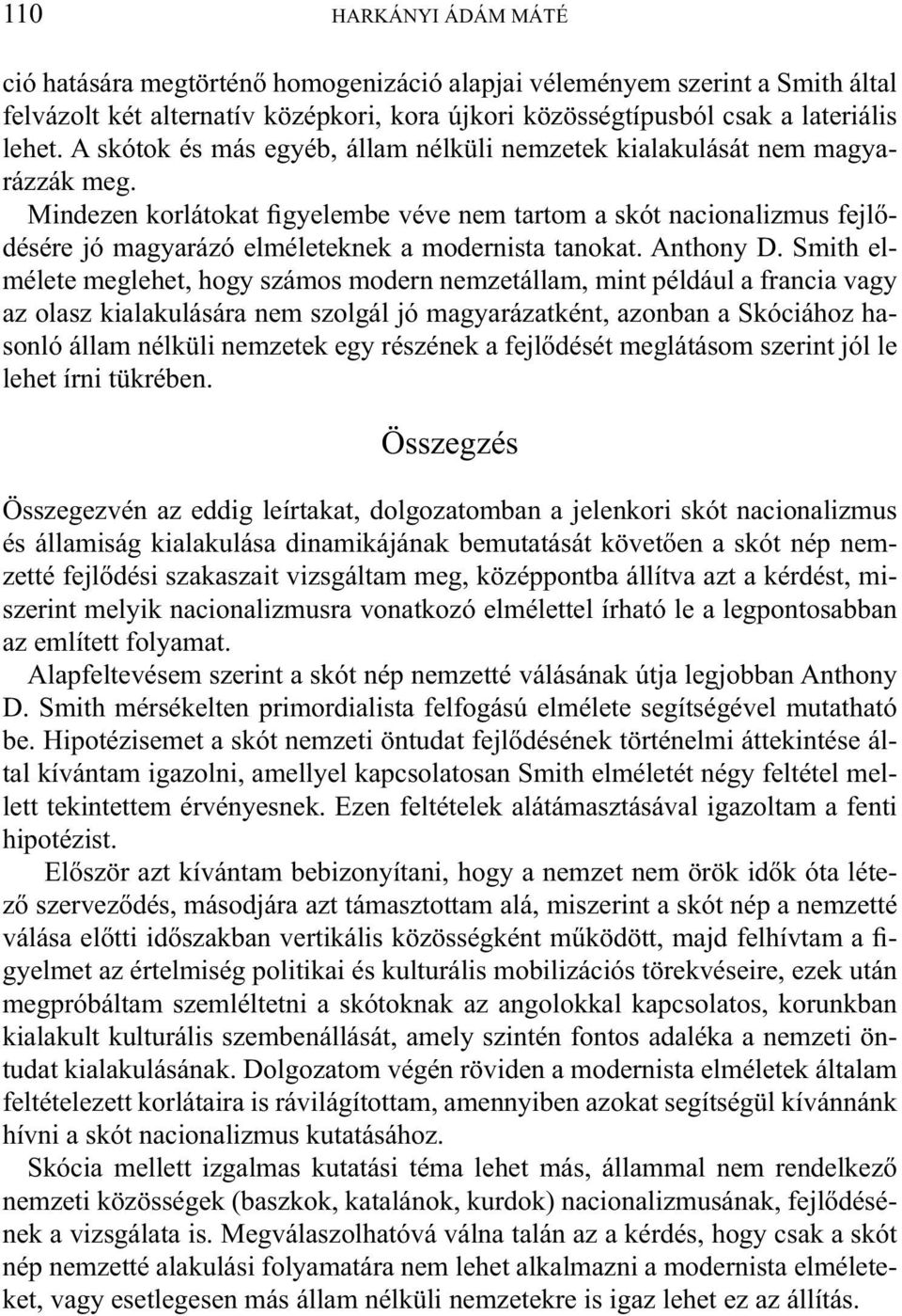 Mindezen korlátokat figyelembe véve nem tartom a skót nacionalizmus fejlődésére jó magyarázó elméleteknek a modernista tanokat. Anthony D.