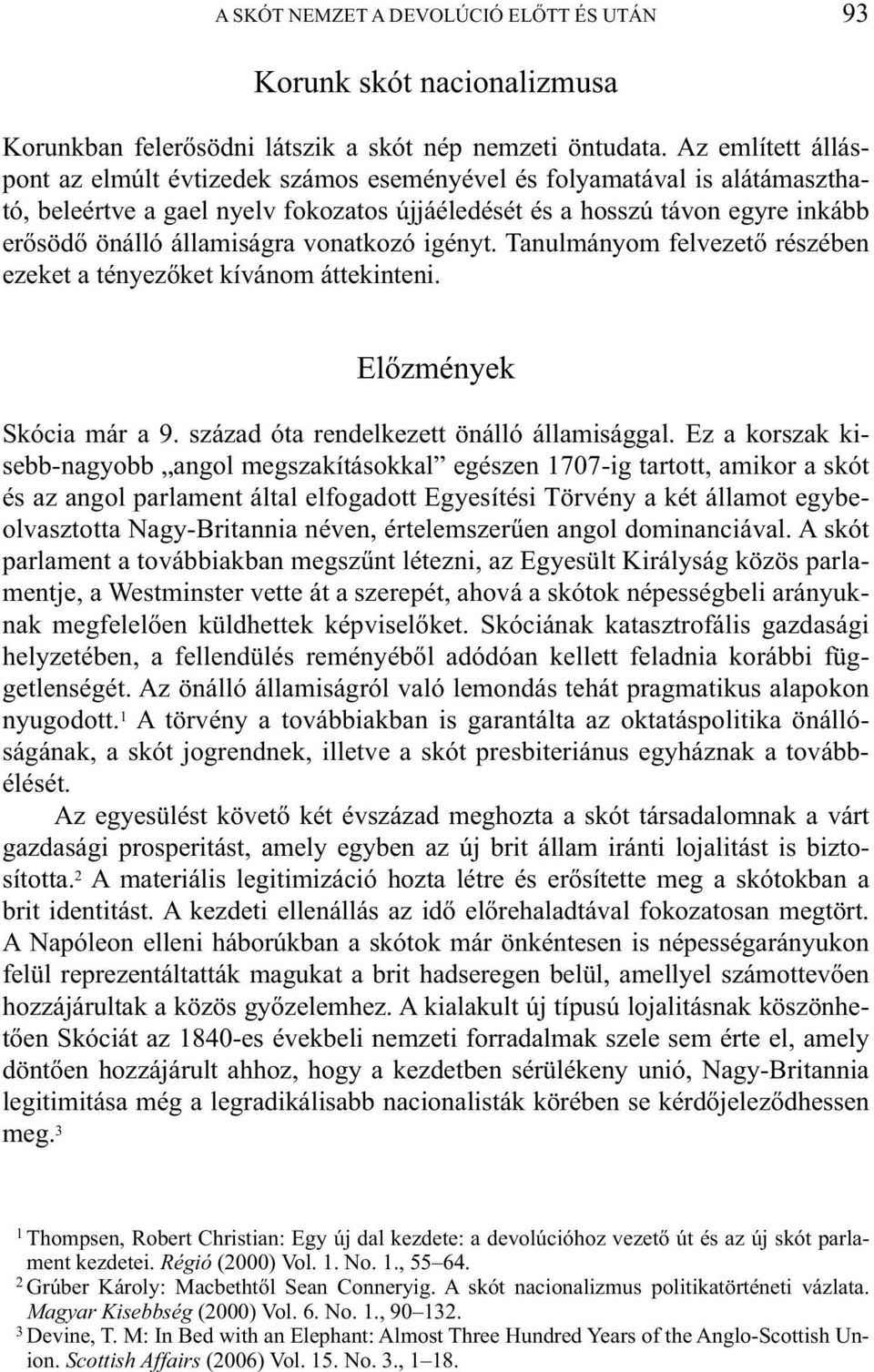 vonatkozó igényt. Tanulmányom felvezető részében ezeket a tényezőket kívánom áttekinteni. Előzmények Skócia már a 9. század óta rendelkezett önálló államisággal.