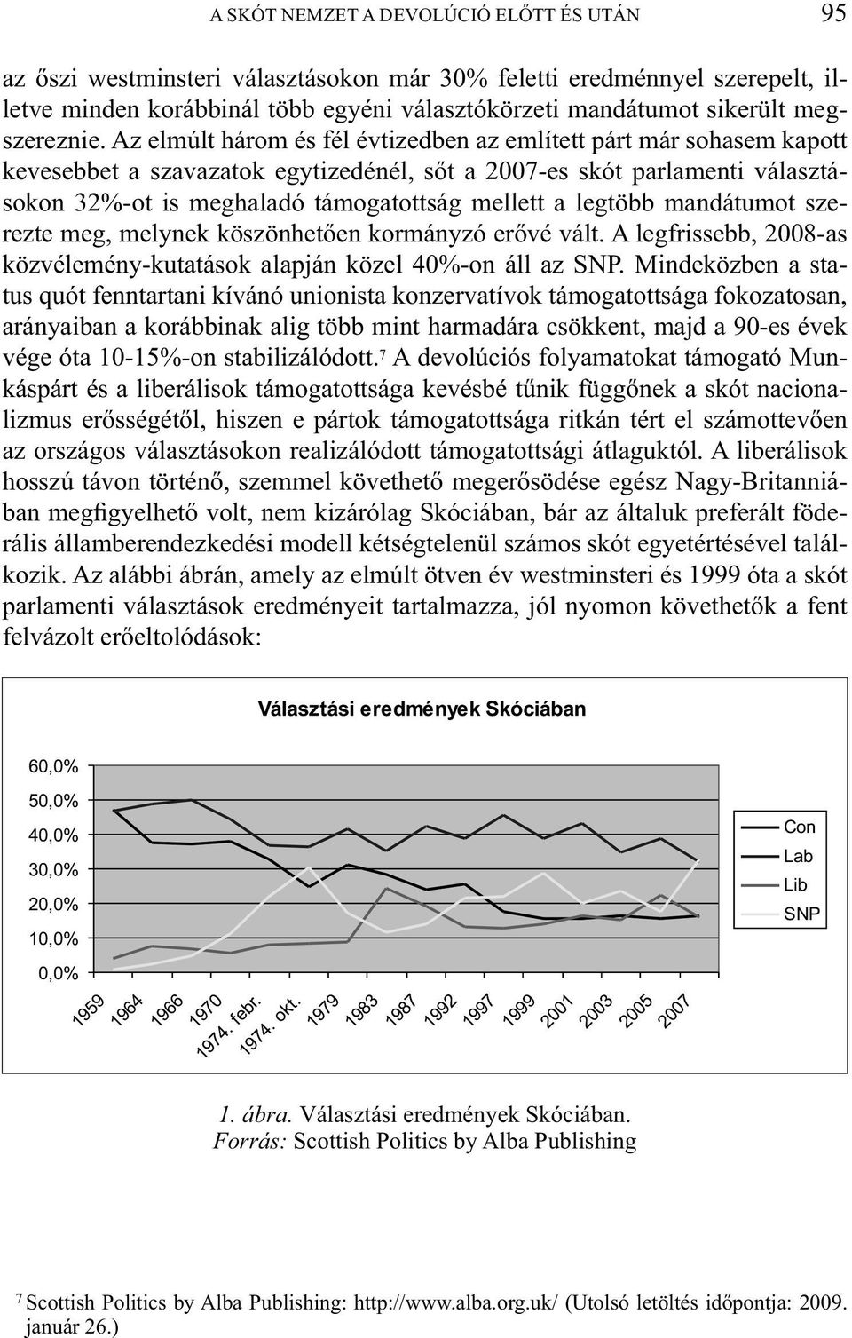 Az elmúlt három és fél évtizedben az említett párt már sohasem kapott kevesebbet a szavazatok egytizedénél, sőt a 2007-es skót parlamenti választásokon 32%-ot is meghaladó támogatottság mellett a