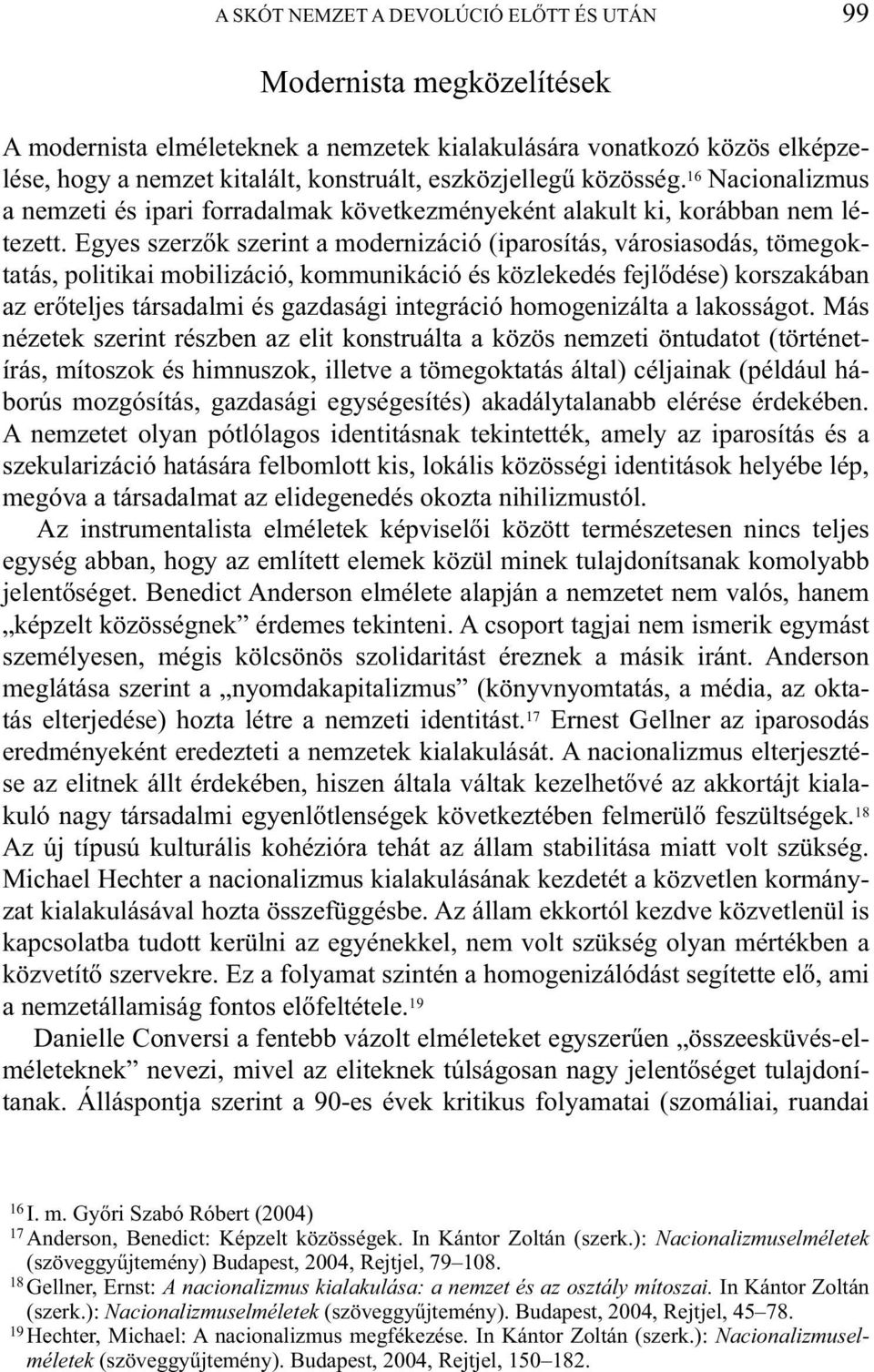 Egyes szerzők szerint a modernizáció (iparosítás, városiasodás, tömegoktatás, politikai mobilizáció, kommunikáció és közlekedés fejlődése) korszakában az erőteljes társadalmi és gazdasági integráció