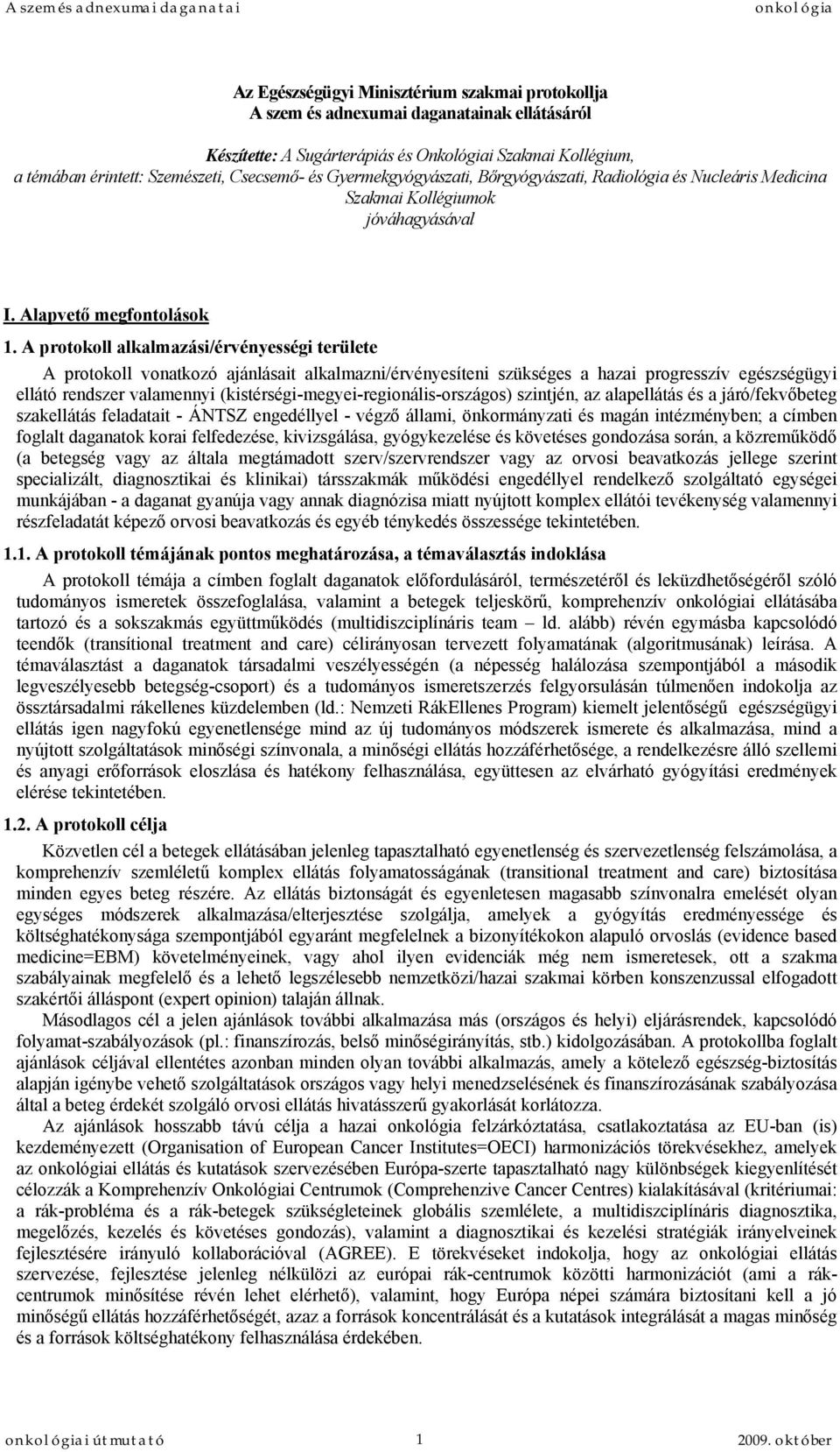 A protokoll alkalmazási/érvényességi területe A protokoll vonatkozó ajánlásait alkalmazni/érvényesíteni szükséges a hazai progresszív egészségügyi ellátó rendszer valamennyi