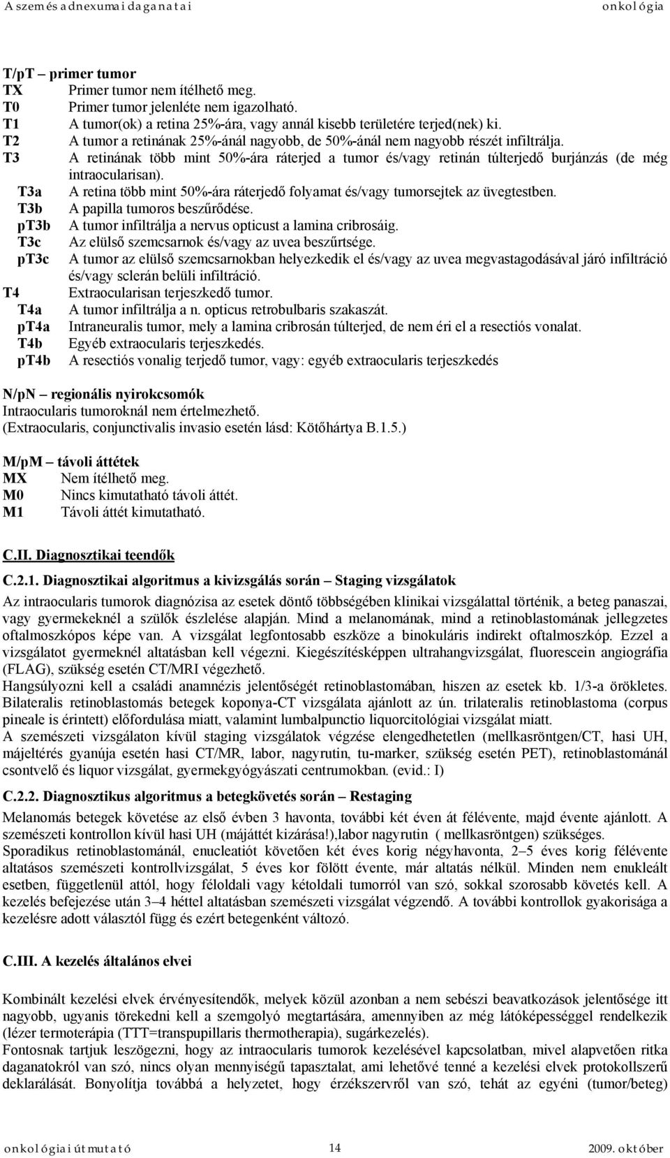 T3a A retina több mint 50%-ára ráterjedő folyamat és/vagy tumorsejtek az üvegtestben. T3b A papilla tumoros beszűrődése. pt3b A tumor infiltrálja a nervus opticust a lamina cribrosáig.