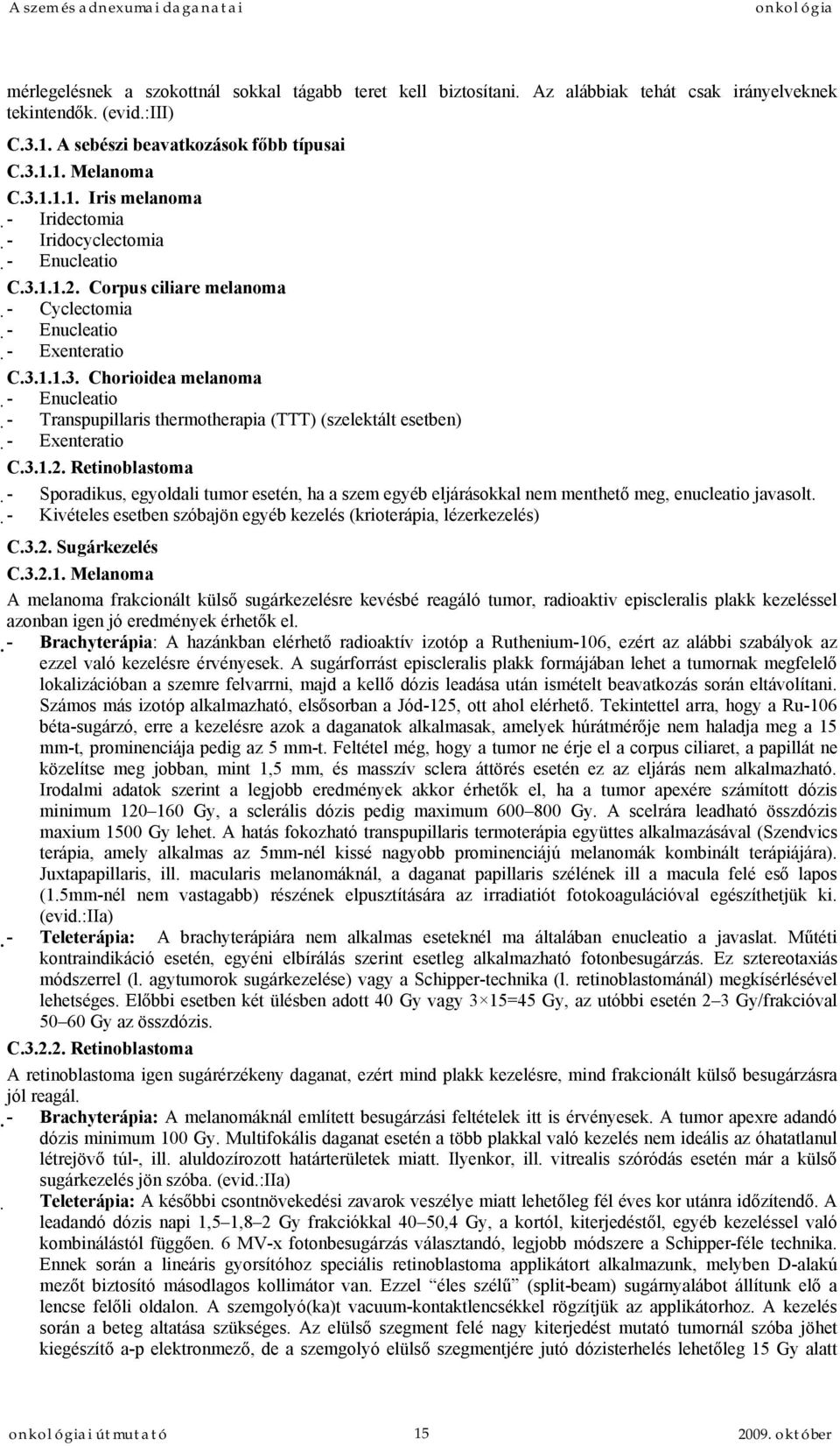 Corpus ciliare melanoma - Cyclectomia - Enucleatio - Exenteratio C.3.1.1.3. Chorioidea melanoma - Enucleatio - Transpupillaris thermotherapia (TTT) (szelektált esetben) - Exenteratio C.3.1.2.