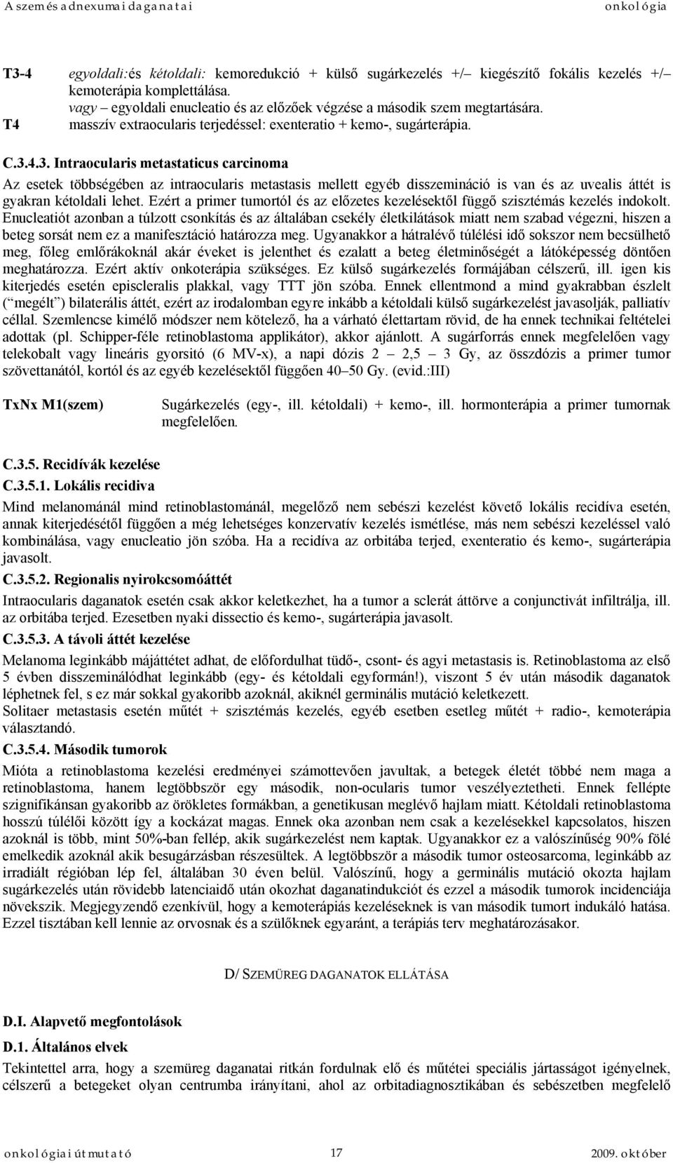 4.3. Intraocularis metastaticus carcinoma Az esetek többségében az intraocularis metastasis mellett egyéb disszemináció is van és az uvealis áttét is gyakran kétoldali lehet.