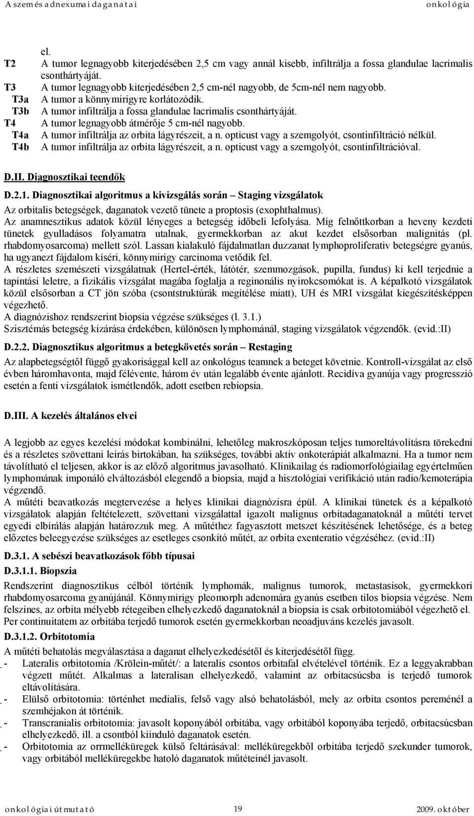 A tumor legnagyobb átmérője 5 cm-nél nagyobb. A tumor infiltrálja az orbita lágyrészeit, a n. opticust vagy a szemgolyót, csontinfiltráció nélkül. A tumor infiltrálja az orbita lágyrészeit, a n. opticust vagy a szemgolyót, csontinfiltrációval.