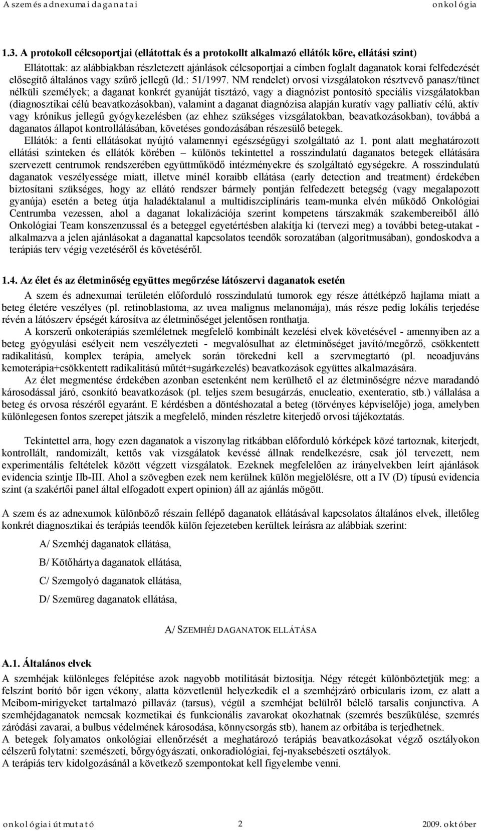 NM rendelet) orvosi vizsgálatokon résztvevő panasz/tünet nélküli személyek; a daganat konkrét gyanúját tisztázó, vagy a diagnózist pontosító speciális vizsgálatokban (diagnosztikai célú