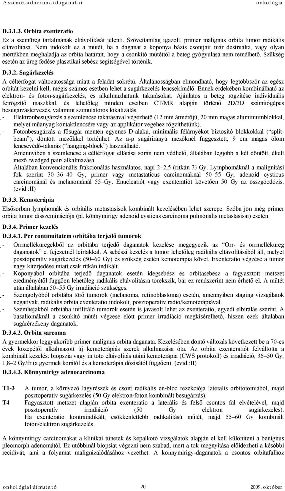 Szükség esetén az üreg fedése plasztikai sebész segítségével történik. D.3.2. Sugárkezelés A céltérfogat változatossága miatt a feladat sokrétű.