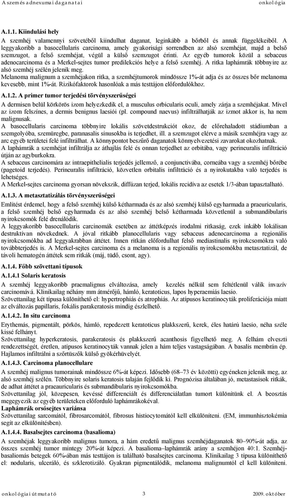 Az egyéb tumorok közül a sebaceus adenocarcinoma és a Merkel-sejtes tumor predilekciós helye a felső szemhéj. A ritka laphámrák többnyire az alsó szemhéj szélén jelenik meg.