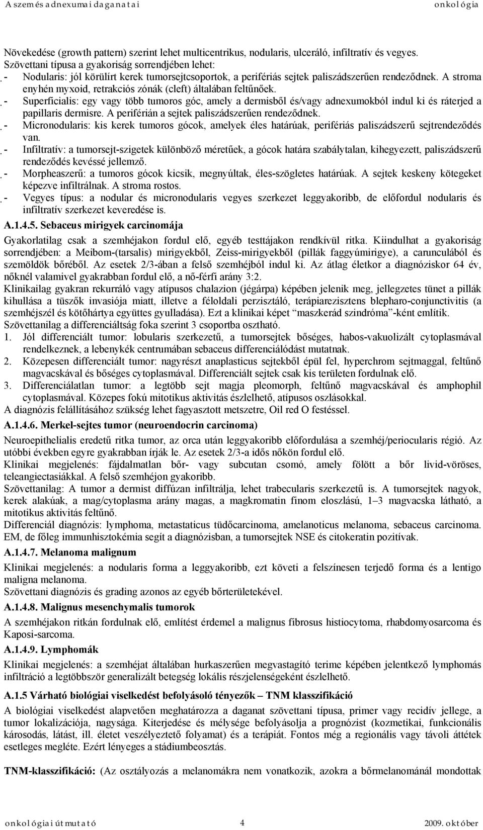 A stroma enyhén myxoid, retrakciós zónák (cleft) általában feltűnőek. - Superficialis: egy vagy több tumoros góc, amely a dermisből és/vagy adnexumokból indul ki és ráterjed a papillaris dermisre.