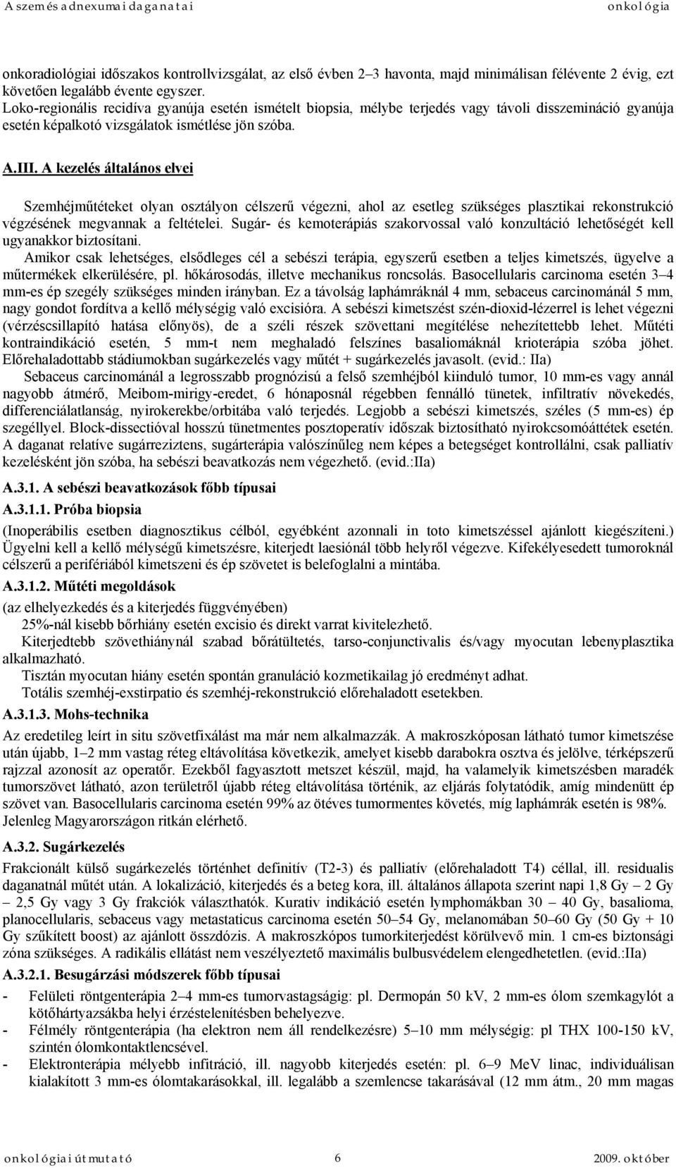 A kezelés általános elvei Szemhéjműtéteket olyan osztályon célszerű végezni, ahol az esetleg szükséges plasztikai rekonstrukció végzésének megvannak a feltételei.