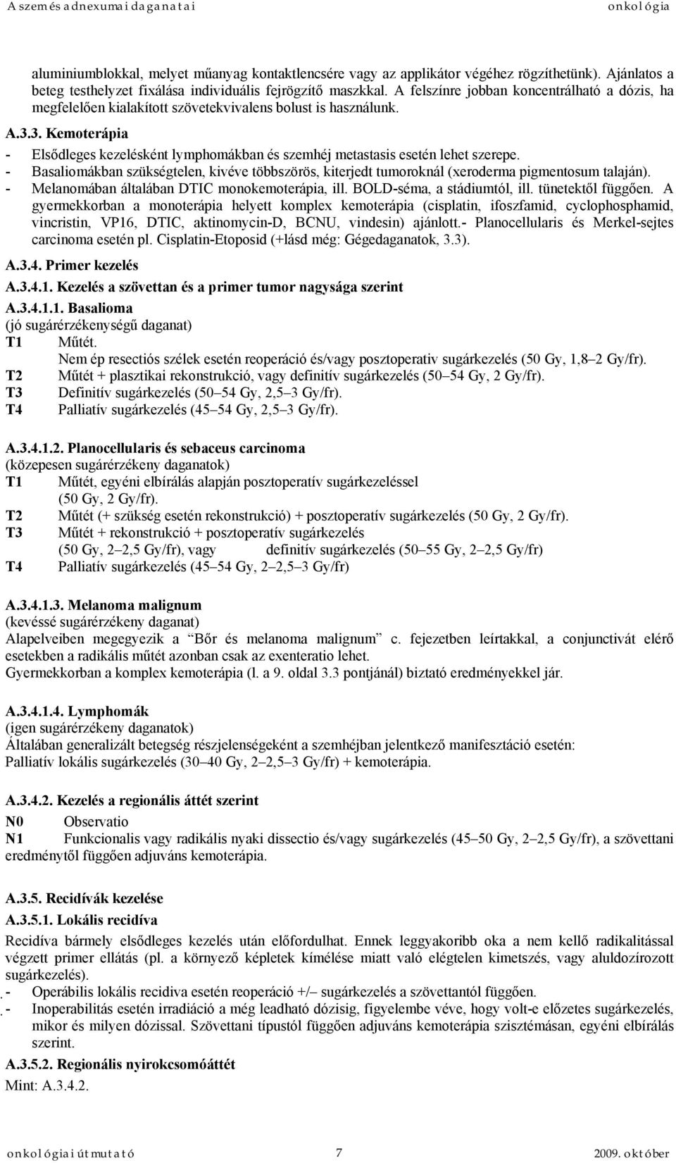 3. Kemoterápia - Elsődleges kezelésként lymphomákban és szemhéj metastasis esetén lehet szerepe. - Basaliomákban szükségtelen, kivéve többszörös, kiterjedt tumoroknál (xeroderma pigmentosum talaján).