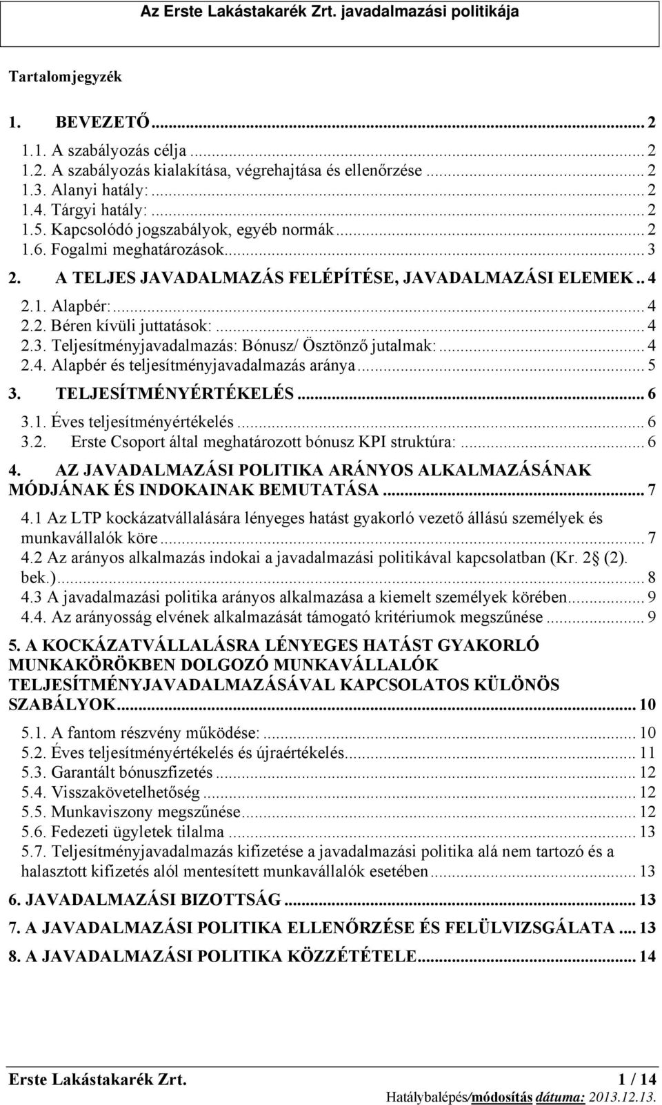 .. 4 2.4. Alapbér és teljesítményjavadalmazás aránya... 5 3. TELJESÍTMÉNYÉRTÉKELÉS... 6 3.1. Éves teljesítményértékelés... 6 3.2. Erste Csoport által meghatározott bónusz KPI struktúra:... 6 4.