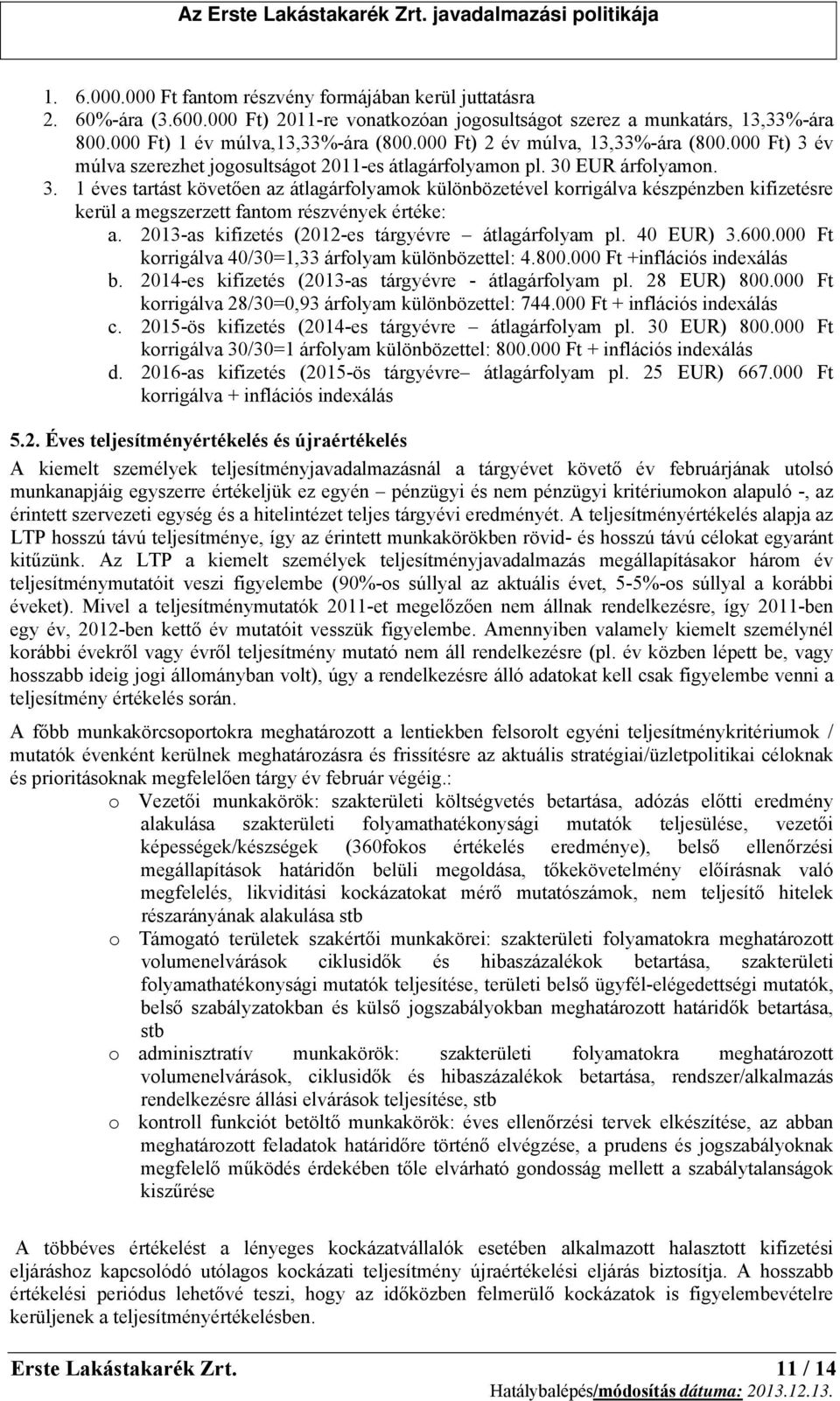 2013-as kifizetés (2012-es tárgyévre átlagárfolyam pl. 40 EUR) 3.600.000 Ft korrigálva 40/30=1,33 árfolyam különbözettel: 4.800.000 Ft +inflációs indexálás b.