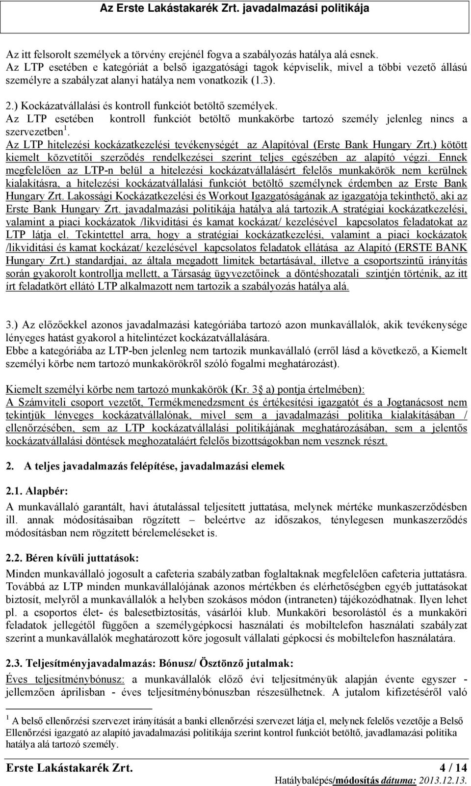 ) Kockázatvállalási és kontroll funkciót betöltő személyek. Az LTP esetében kontroll funkciót betöltő munkakörbe tartozó személy jelenleg nincs a szervezetben 1.