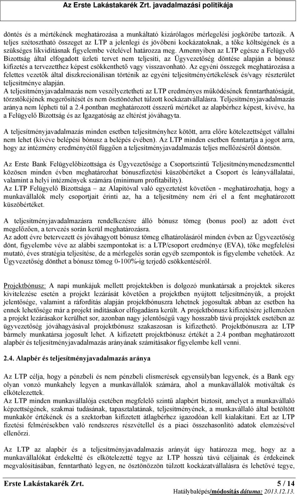 Amennyiben az LTP egésze a Felügyelő Bizottság által elfogadott üzleti tervet nem teljesíti, az Ügyvezetőség döntése alapján a bónusz kifizetés a tervezetthez képest csökkenthető vagy visszavonható.