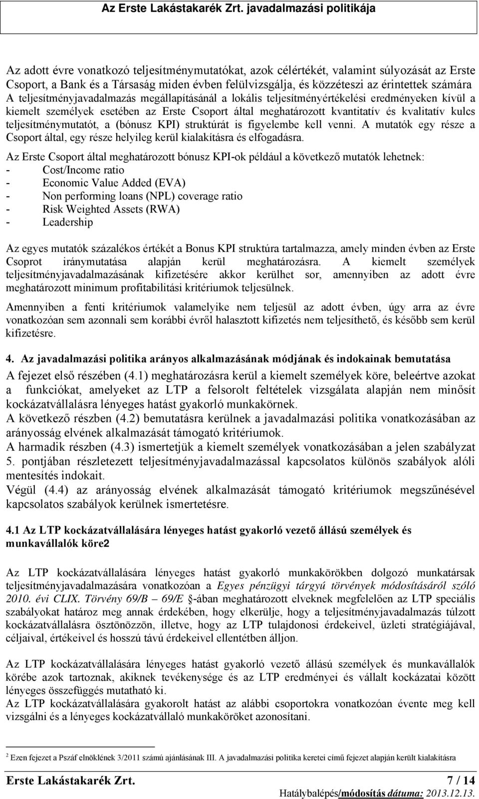 teljesítménymutatót, a (bónusz KPI) struktúrát is figyelembe kell venni. A mutatók egy része a Csoport által, egy része helyileg kerül kialakításra és elfogadásra.