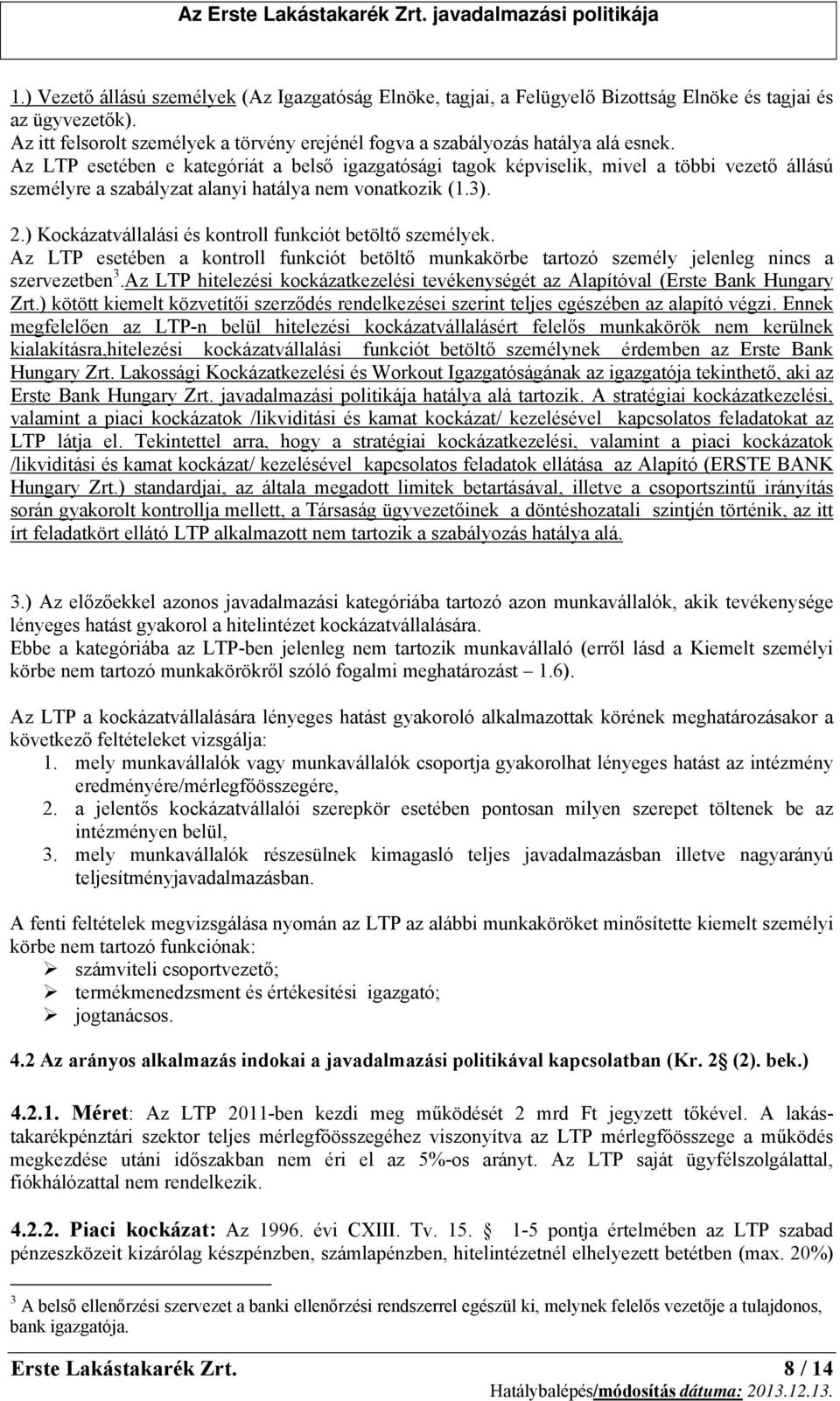 Az LTP esetében e kategóriát a belső igazgatósági tagok képviselik, mivel a többi vezető állású személyre a szabályzat alanyi hatálya nem vonatkozik (1.3). 2.