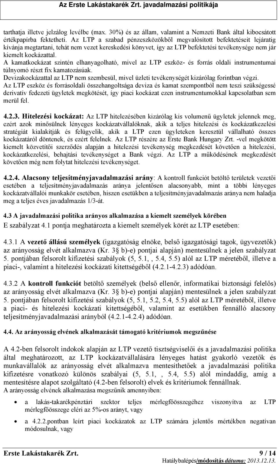 A kamatkockázat szintén elhanyagolható, mivel az LTP eszköz- és forrás oldali instrumentumai túlnyomó részt fix kamatozásúak.