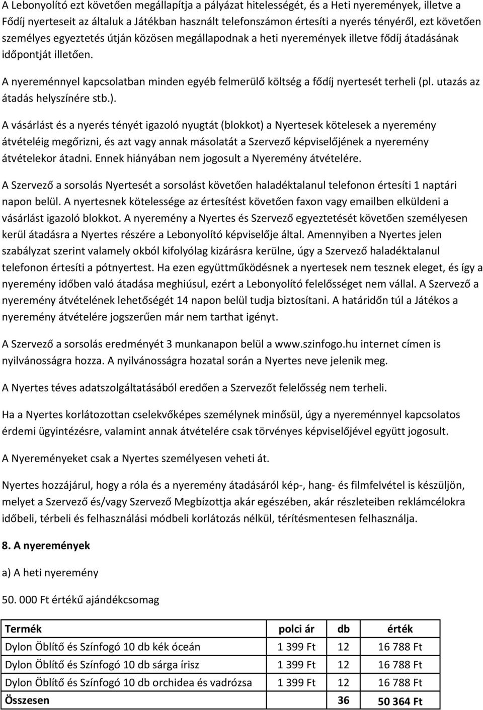 A nyereménnyel kapcsolatban minden egyéb felmerülő költség a fődíj nyertesét terheli (pl. utazás az átadás helyszínére stb.).