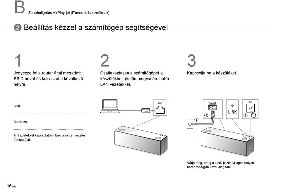 2 Csatlakoztassa a számítógépet a készülékhez (külön megvásárolható) LAN vezetékkel. 3 Kapcsolja be a készüléket.