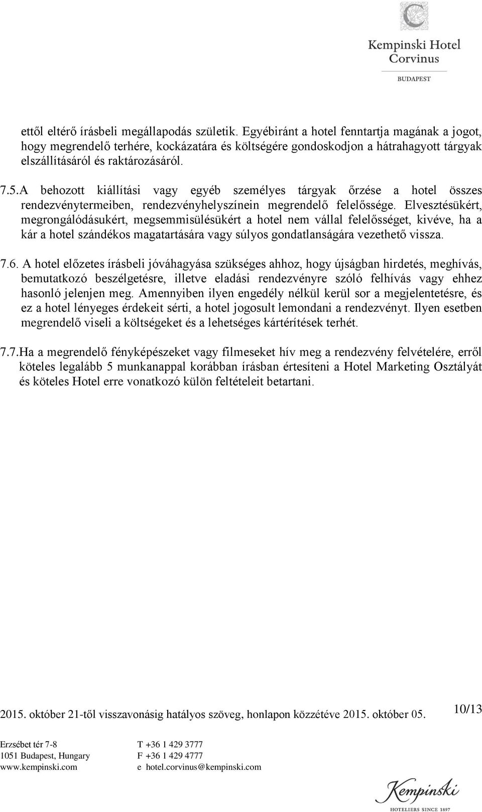 A behozott kiállítási vagy egyéb személyes tárgyak őrzése a hotel összes rendezvénytermeiben, rendezvényhelyszínein megrendelő felelőssége.