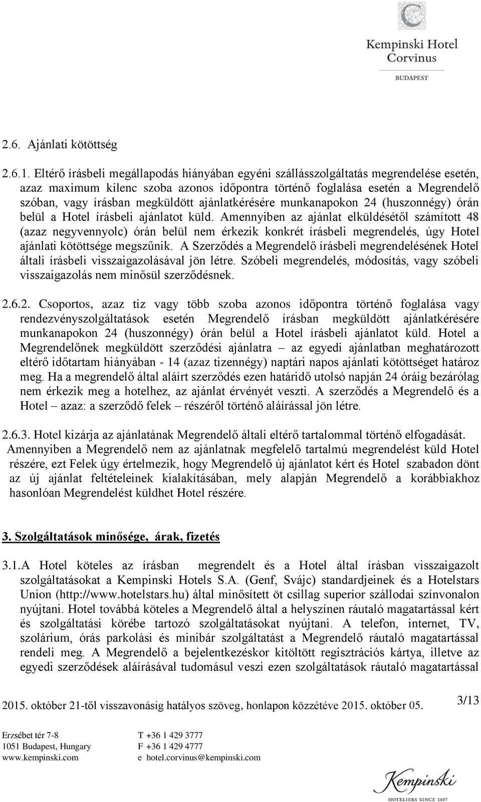 ajánlatkérésére munkanapokon 24 (huszonnégy) órán belül a Hotel írásbeli ajánlatot küld.