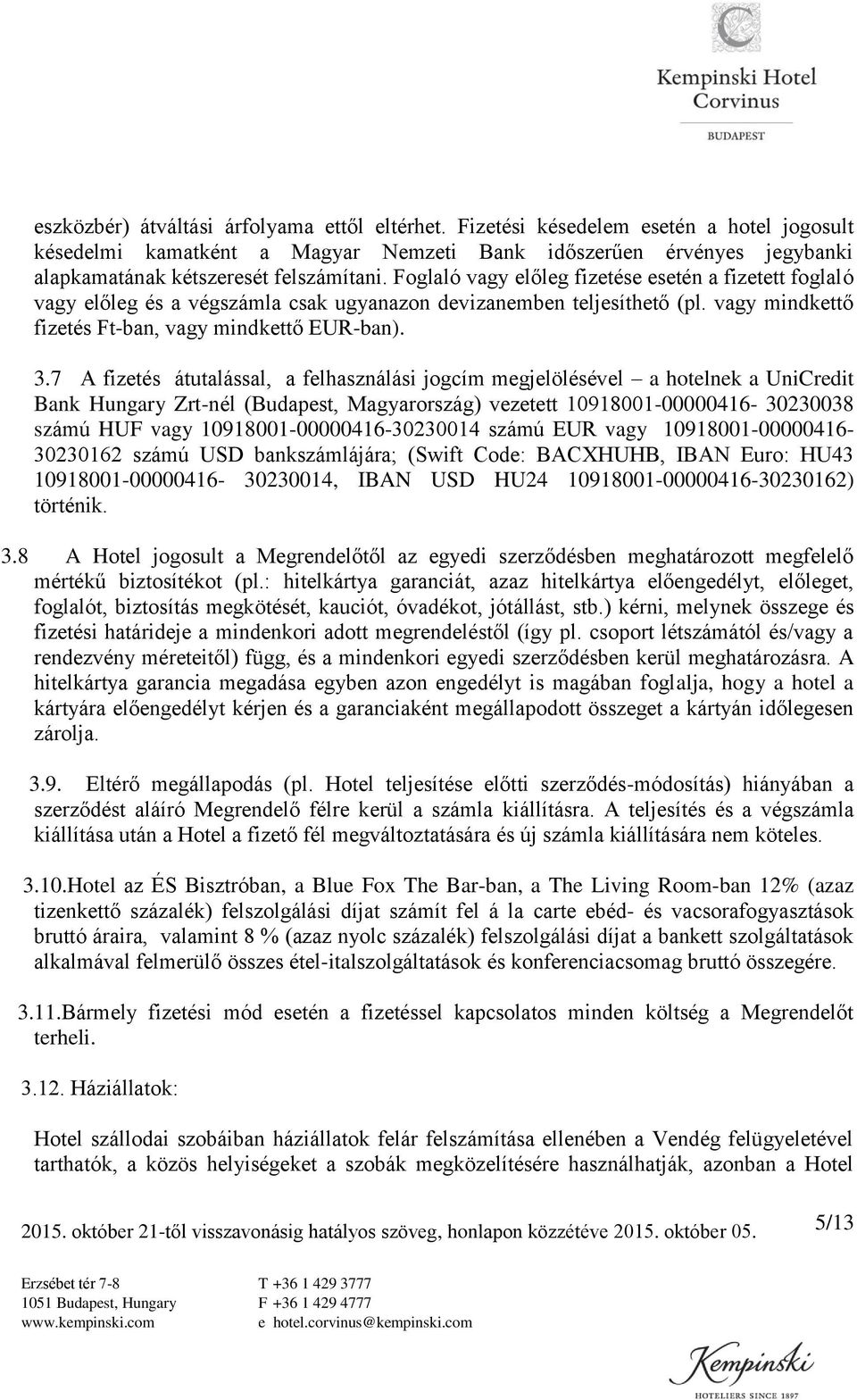 Foglaló vagy előleg fizetése esetén a fizetett foglaló vagy előleg és a végszámla csak ugyanazon devizanemben teljesíthető (pl. vagy mindkettő fizetés Ft-ban, vagy mindkettő EUR-ban). 3.