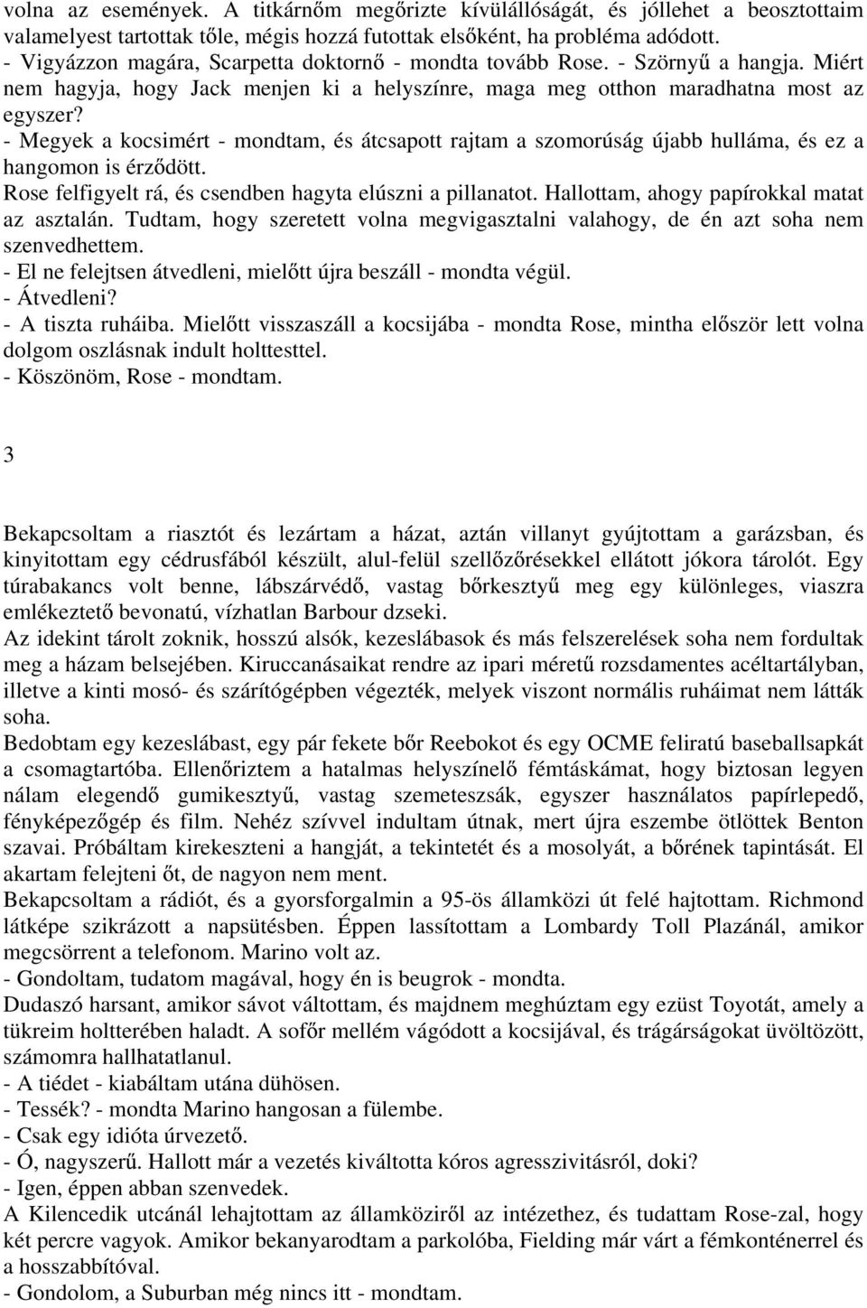 - Megyek a kocsimért - mondtam, és átcsapott rajtam a szomorúság újabb hulláma, és ez a hangomon is érz dött. Rose felfigyelt rá, és csendben hagyta elúszni a pillanatot.