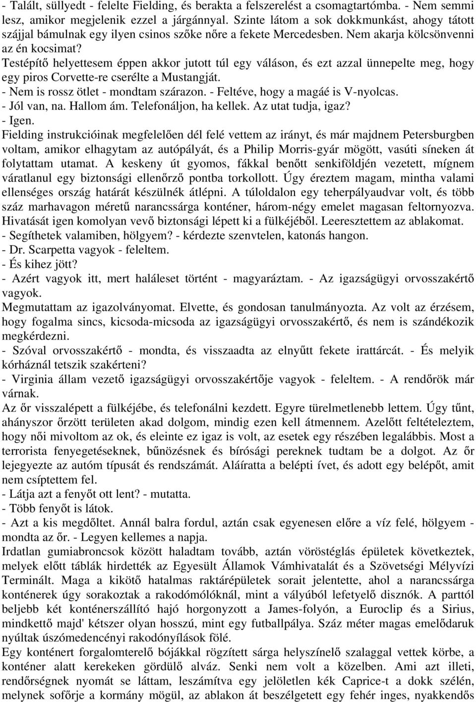 Testépít helyettesem éppen akkor jutott túl egy váláson, és ezt azzal ünnepelte meg, hogy egy piros Corvette-re cserélte a Mustangját. - Nem is rossz ötlet - mondtam szárazon.