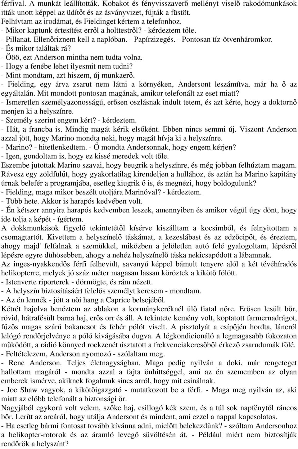 - Pontosan tíz-ötvenháromkor. - És mikor találtak rá? - Ööö, ezt Anderson mintha nem tudta volna. - Hogy a fenébe lehet ilyesmit nem tudni? - Mint mondtam, azt hiszem, új munkaer.