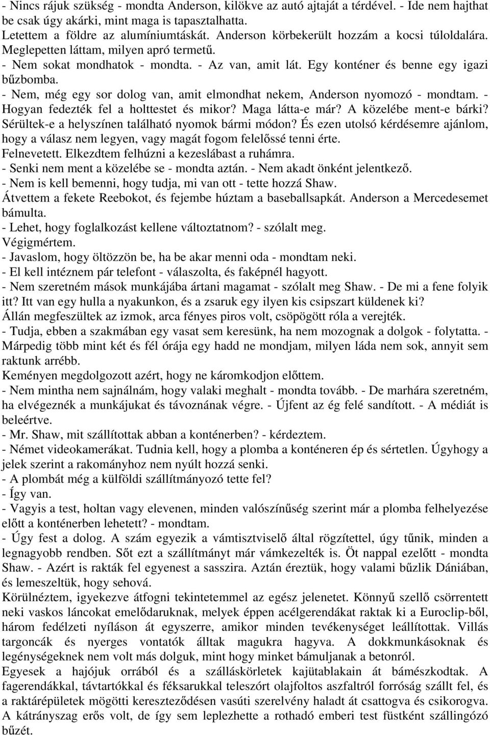 - Nem, még egy sor dolog van, amit elmondhat nekem, Anderson nyomozó - mondtam. - Hogyan fedezték fel a holttestet és mikor? Maga látta-e már? A közelébe ment-e bárki?