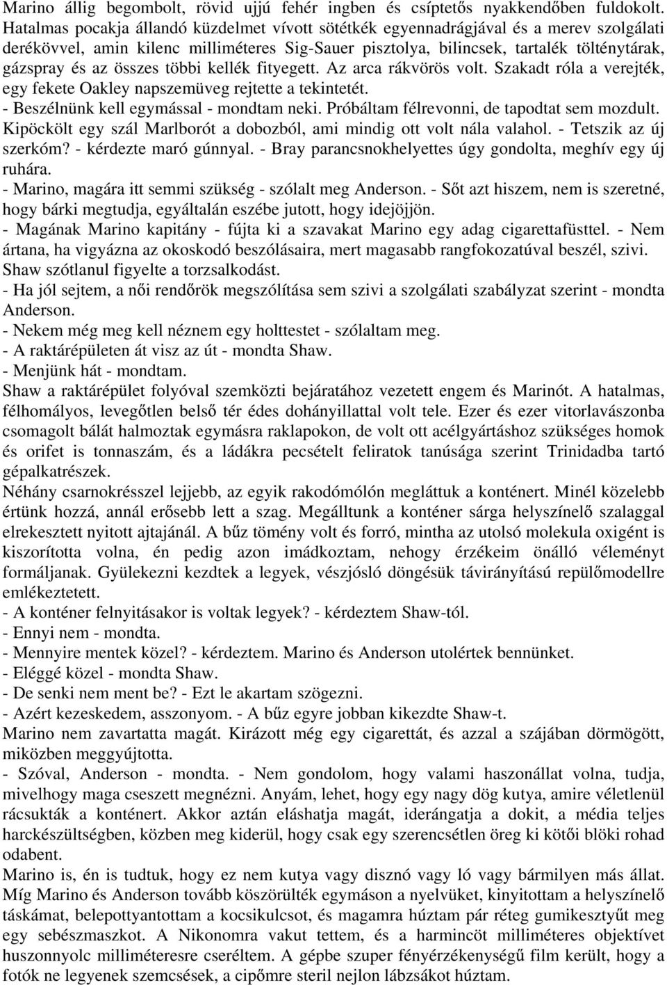 összes többi kellék fityegett. Az arca rákvörös volt. Szakadt róla a verejték, egy fekete Oakley napszemüveg rejtette a tekintetét. - Beszélnünk kell egymással - mondtam neki.