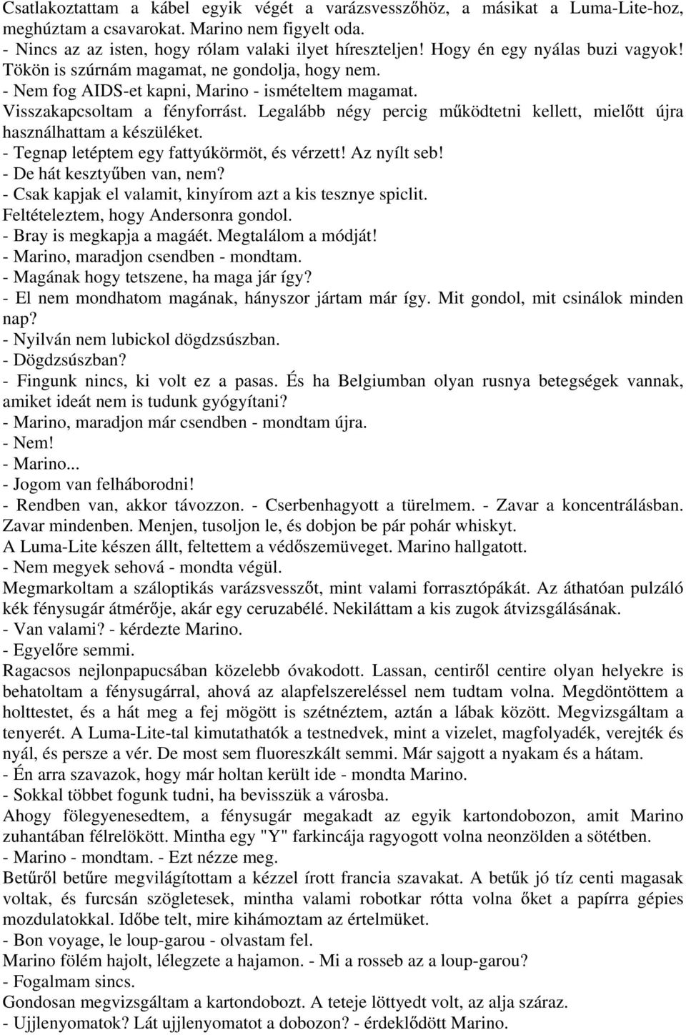 Legalább négy percig m ködtetni kellett, miel tt újra használhattam a készüléket. - Tegnap letéptem egy fattyúkörmöt, és vérzett! Az nyílt seb! - De hát keszty ben van, nem?