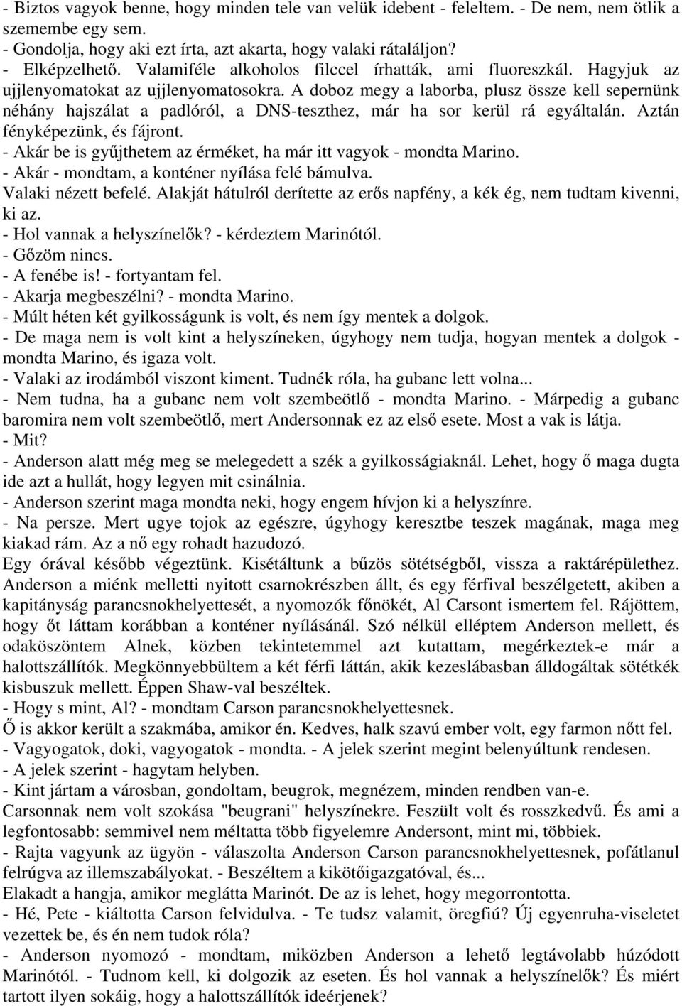 A doboz megy a laborba, plusz össze kell sepernünk néhány hajszálat a padlóról, a DNS-teszthez, már ha sor kerül rá egyáltalán. Aztán fényképezünk, és fájront.