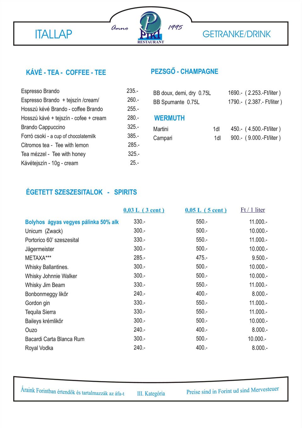 - WERMUTH Brando Cappuccino Forró csoki - a cup of chocolatemilk Citromos tea - Tee with lemon 325.- 385.- 285.- Martini Campari 1dl 1dl 450.- ( 4.Ft/liter ) 900.- ( 9.000.