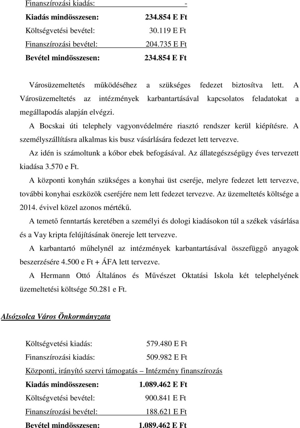 A Bocskai úti telephely vagyonvédelmére riasztó rendszer kerül kiépítésre. A személyszállításra alkalmas kis busz vásárlására fedezet lett tervezve. Az idén is számoltunk a kóbor ebek befogásával.