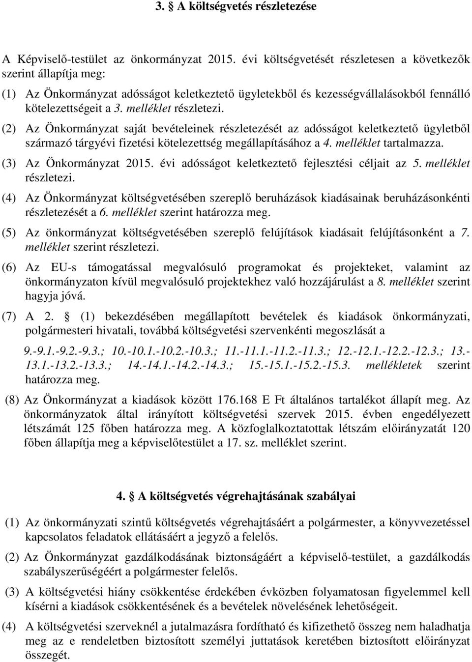 (2) Az Önkormányzat saját bevételeinek részletezését az adósságot keletkeztető ügyletből származó tárgyévi fizetési kötelezettség megállapításához a 4. melléklet tartalmazza. (3) Az Önkormányzat 2015.