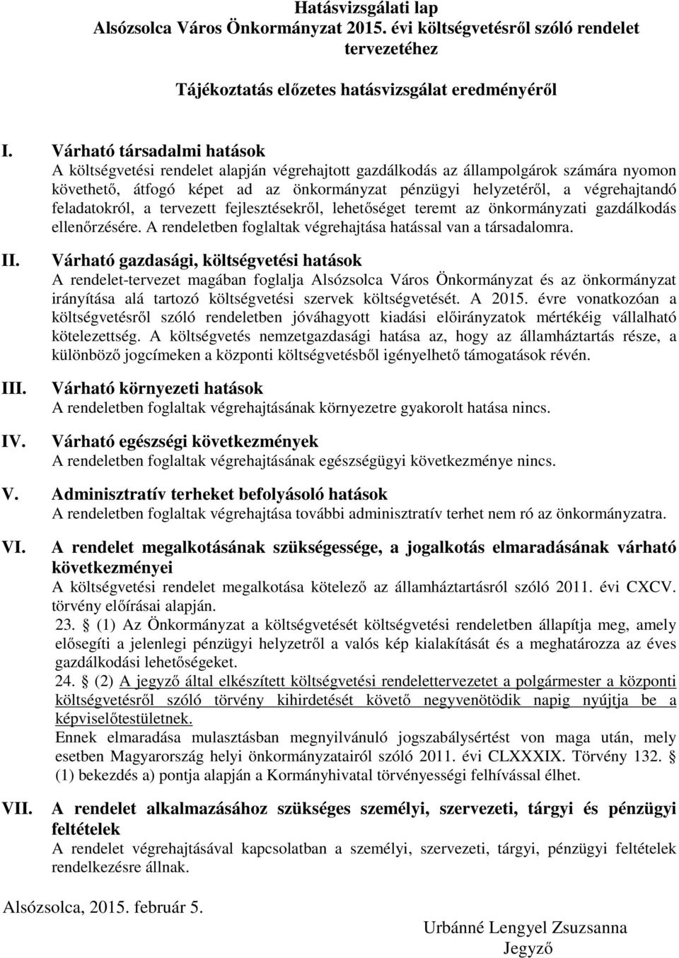 feladatokról, a tervezett fejlesztésekről, lehetőséget teremt az önkormányzati gazdálkodás ellenőrzésére. A rendeletben foglaltak végrehajtása hatással van a társadalomra. II. III. IV.