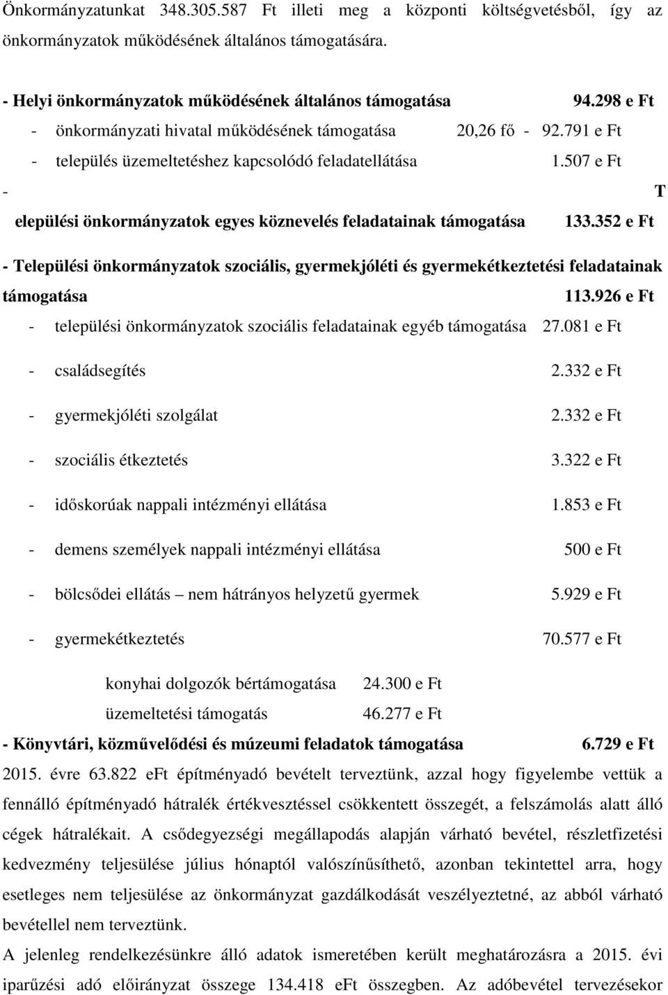 507 e Ft - T elepülési önkormányzatok egyes köznevelés feladatainak támogatása 133.352 e Ft - Települési önkormányzatok szociális, gyermekjóléti és gyermekétkeztetési feladatainak támogatása 113.