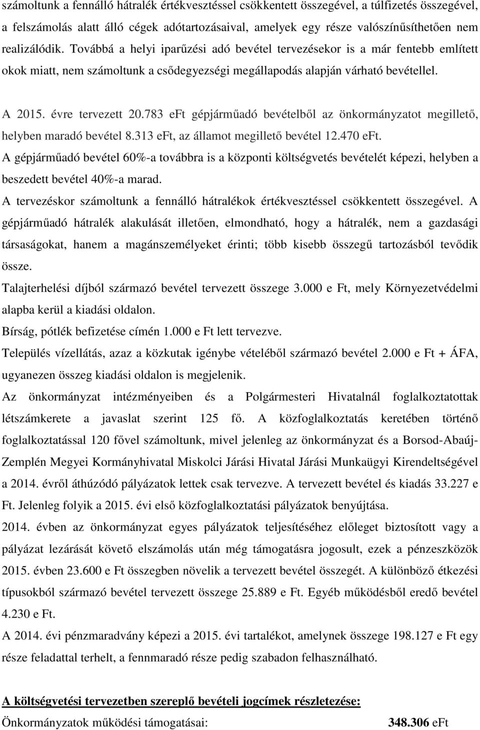 783 eft gépjárműadó bevételből az önkormányzatot megillető, helyben maradó bevétel 8.313 eft, az államot megillető bevétel 12.470 eft.