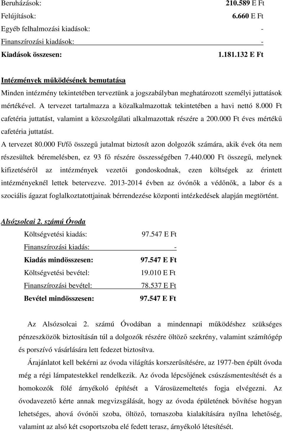 A tervezet tartalmazza a közalkalmazottak tekintetében a havi nettó 8.000 Ft cafetéria juttatást, valamint a közszolgálati alkalmazottak részére a 200.000 Ft éves mértékű cafetéria juttatást.