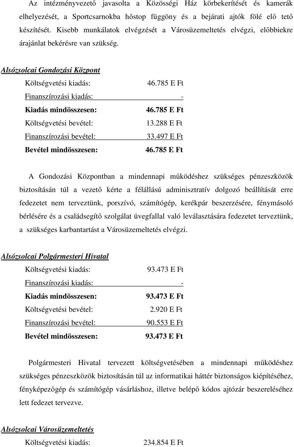 785 E Ft Finanszírozási kiadás: - Kiadás mindösszesen: 46.785 E Ft Költségvetési bevétel: 13.288 E Ft Finanszírozási bevétel: 33.497 E Ft Bevétel mindösszesen: 46.