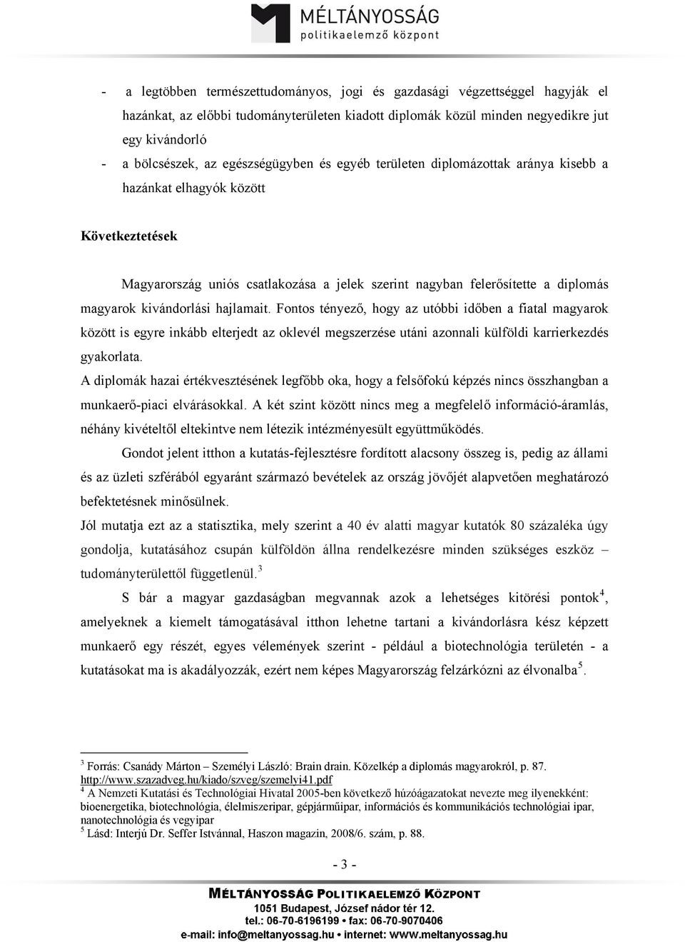 kivándorlási hajlamait. Fontos tényező, hogy az utóbbi időben a fiatal magyarok között is egyre inkább elterjedt az oklevél megszerzése utáni azonnali külföldi karrierkezdés gyakorlata.