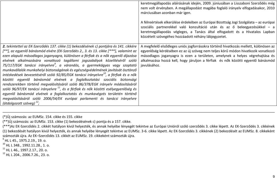 elfogadott és a Hivatalos Lapban közzétett szövegéhez hozzáadott néhány lábjegyzetet. 2. tekintettel az EK-Szerződés 137. cikke (1) bekezdésének c) pontjára és 141.