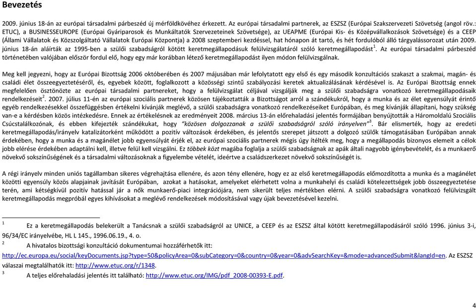 Vállalatok Európai Központja) a 2008 szeptemberi kezdéssel, hat hónapon át tartó, és hét fordulóból álló tárgyalássorozat után 2009.