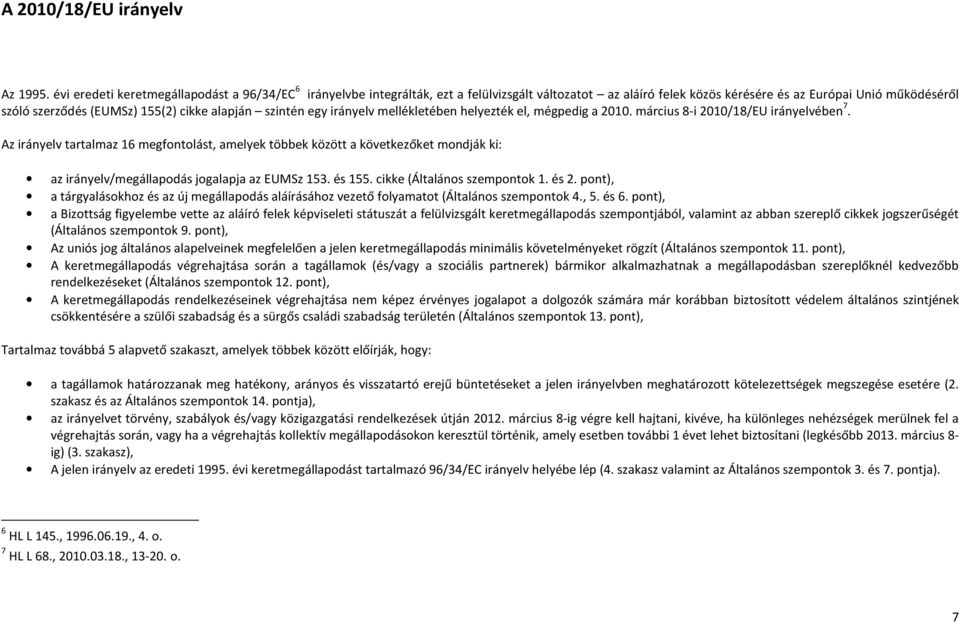 alapján szintén egy irányelv mellékletében helyezték el, mégpedig a 2010. március 8-i 2010/18/EU irányelvében 7.