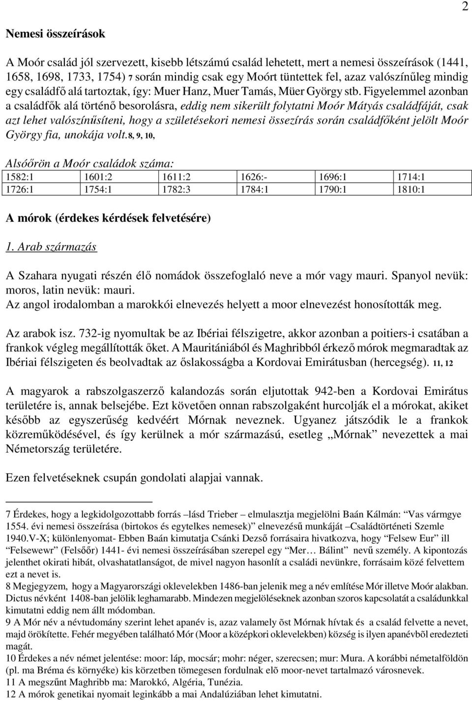 Figyelemmel azonban a családfők alá történő besorolásra, eddig nem sikerült folytatni Moór Mátyás családfáját, csak azt lehet valószínűsíteni, hogy a születésekori nemesi össezírás során családfőként