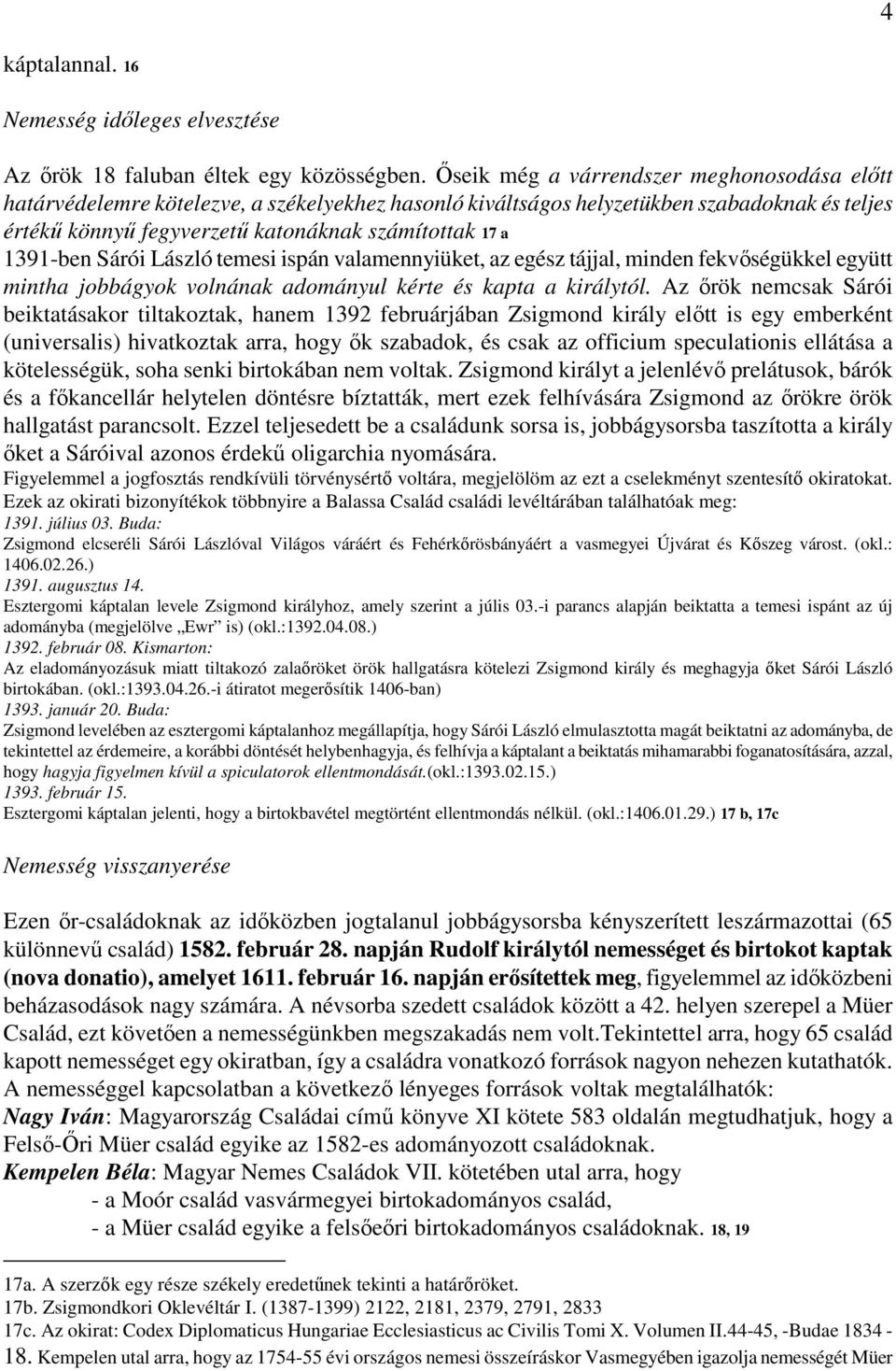 1391-ben Sárói László temesi ispán valamennyiüket, az egész tájjal, minden fekvőségükkel együtt mintha jobbágyok volnának adományul kérte és kapta a királytól.