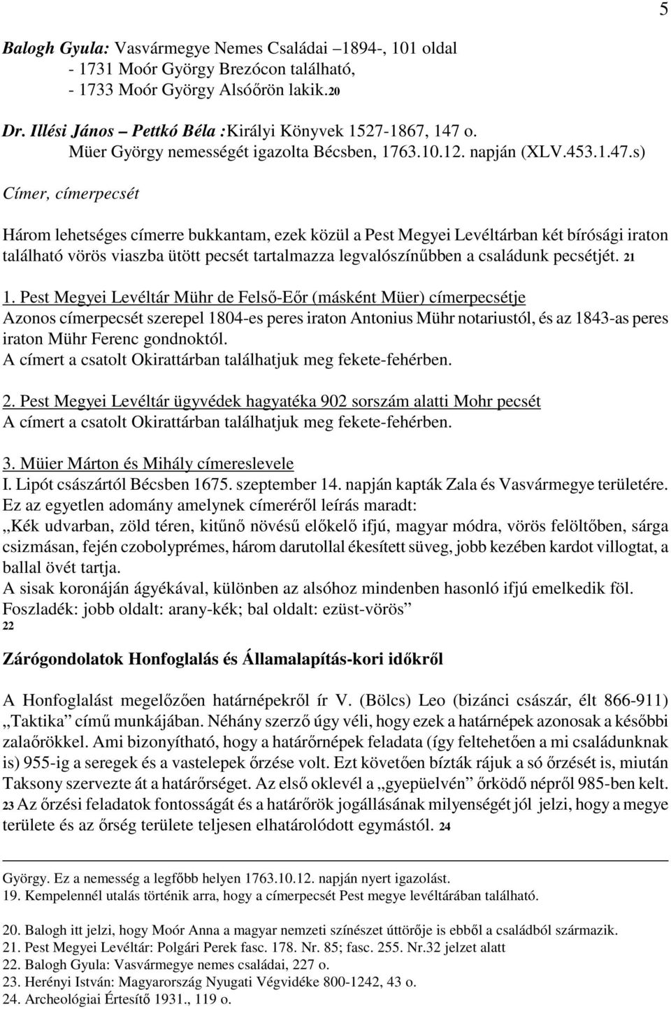 s) Címer, címerpecsét Három lehetséges címerre bukkantam, ezek közül a Pest Megyei Levéltárban két bírósági iraton található vörös viaszba ütött pecsét tartalmazza legvalószínűbben a családunk